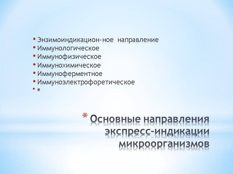 Основные направления экспресс-индикации микроорганизмов   Энзимоиндикацион-ное направление Иммунологическое  Иммунофизическое Иммунохимическое Иммуноферментное Иммуноэлектрофоретическое